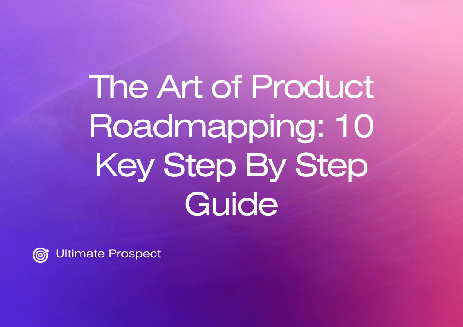 The Art Of Product Roadmapping 10 Key Step By Step Guide the-art-of-product-roadmapping-10-key-step-by-step-guide